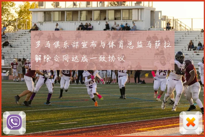 罗马俱乐部宣布与体育总监马萨拉解除合同达成一致协议